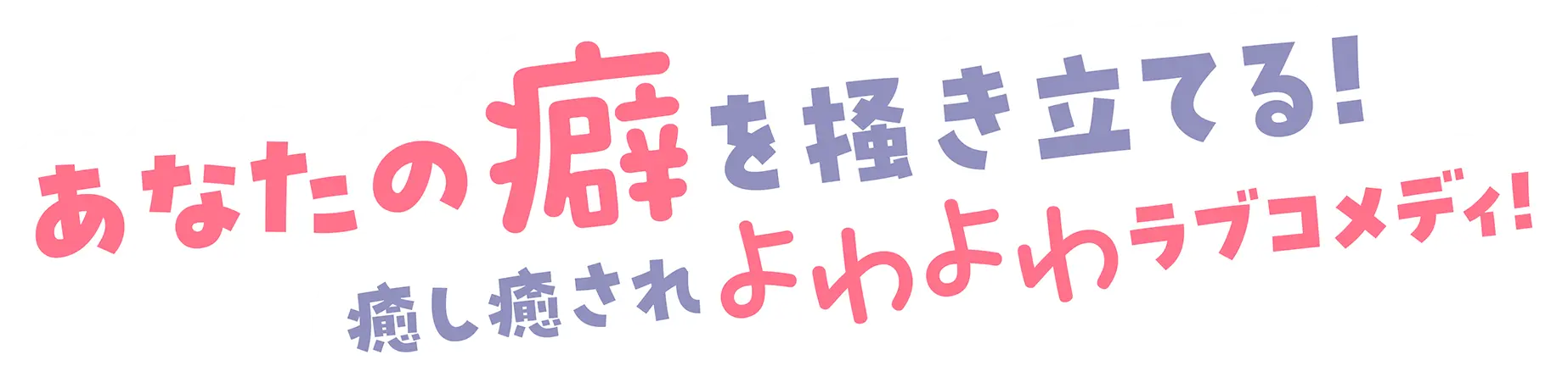 あなたの癖を掻き立てる！癒し癒されよわよわラブコメディ！